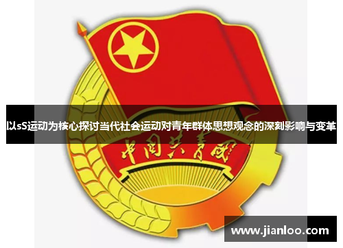 以sS运动为核心探讨当代社会运动对青年群体思想观念的深刻影响与变革