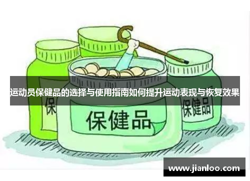运动员保健品的选择与使用指南如何提升运动表现与恢复效果