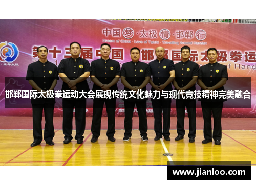邯郸国际太极拳运动大会展现传统文化魅力与现代竞技精神完美融合